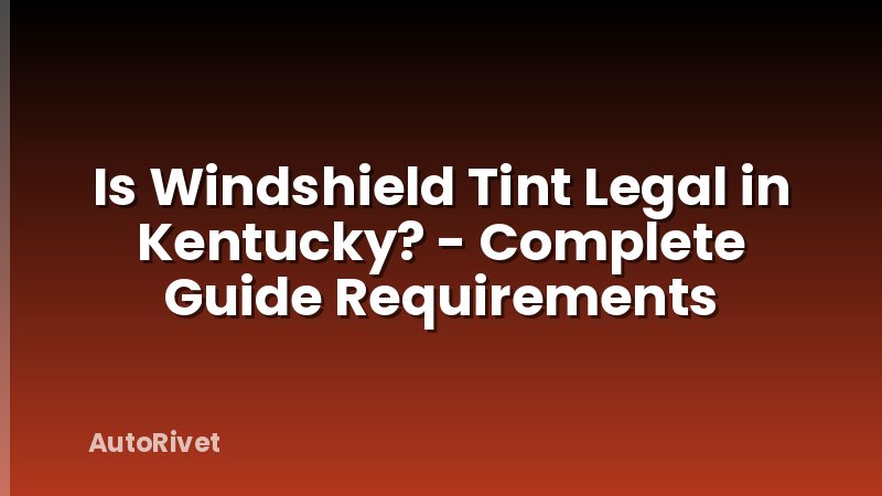 Is Windshield Tint Legal in Kentucky? - Complete Guide Requirements