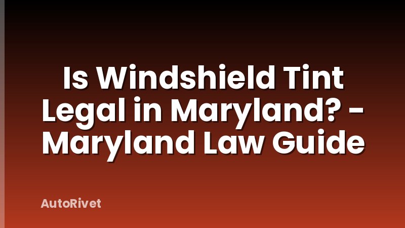 Is Windshield Tint Legal in Maryland? - Maryland Law Guide