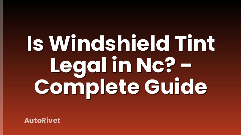 Is Windshield Tint Legal in Nc? - Complete Guide