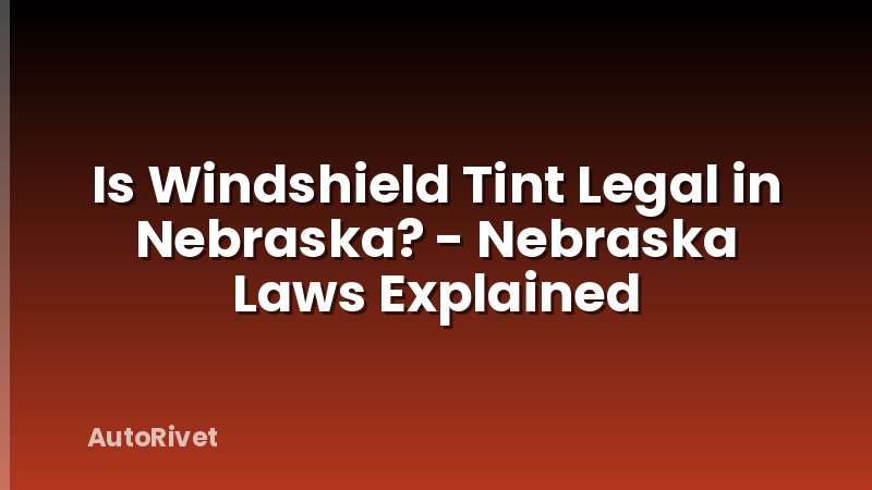 Is Windshield Tint Legal in Nebraska? - Nebraska Laws Explained