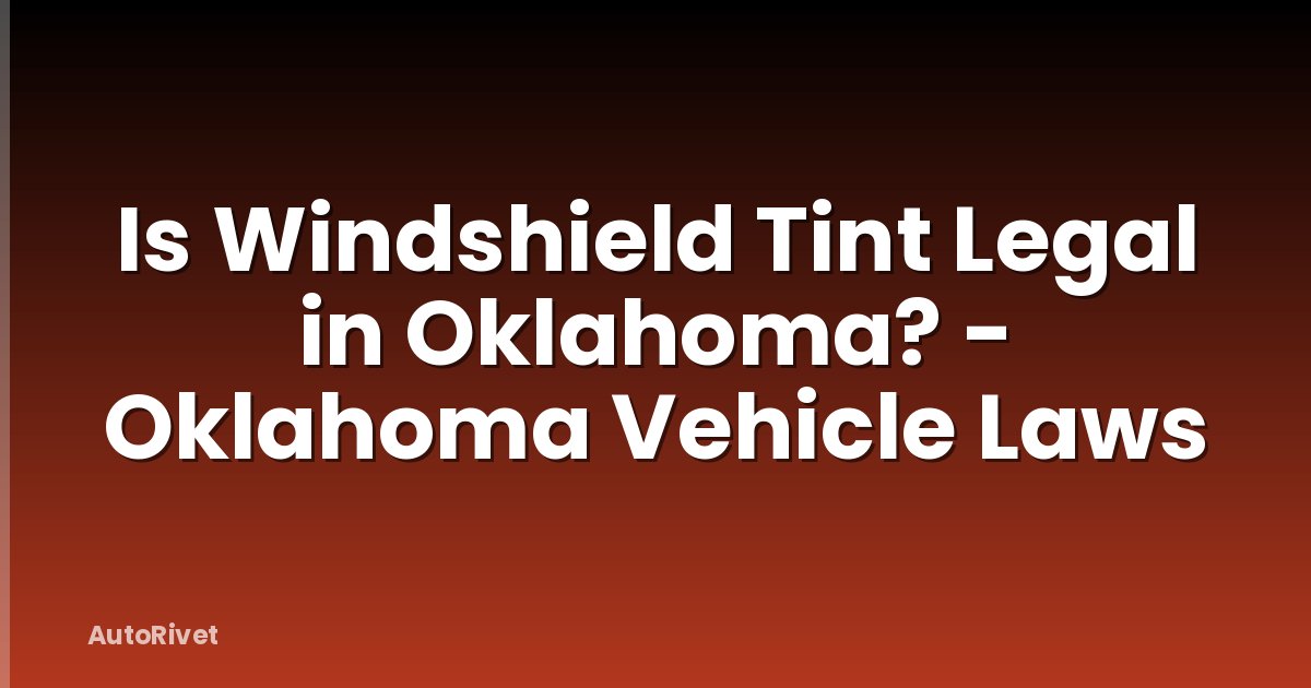 Is Windshield Tint Legal in Oklahoma? - Oklahoma Vehicle Laws