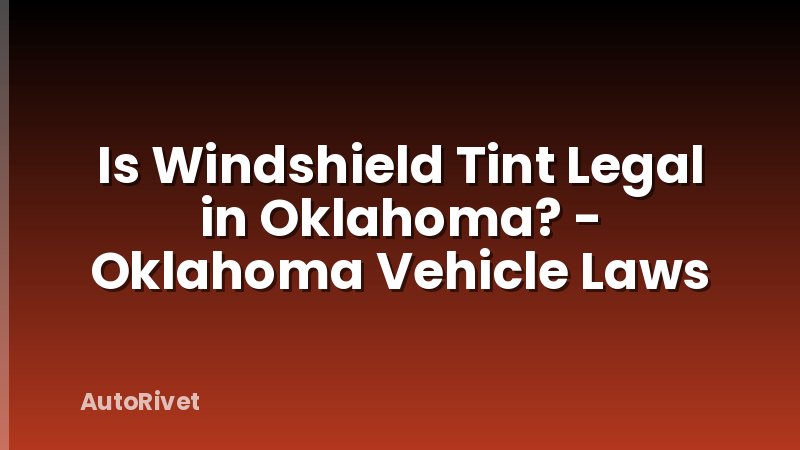Is Windshield Tint Legal in Oklahoma? - Oklahoma Vehicle Laws
