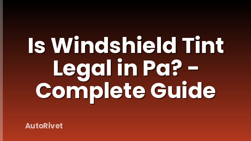 Is Windshield Tint Legal in Pa? - Complete Guide