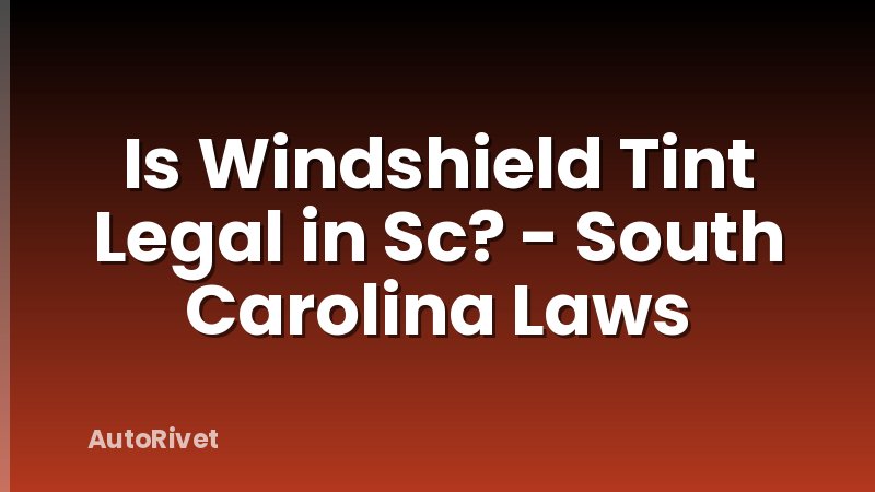 Is Windshield Tint Legal in Sc? - South Carolina Laws