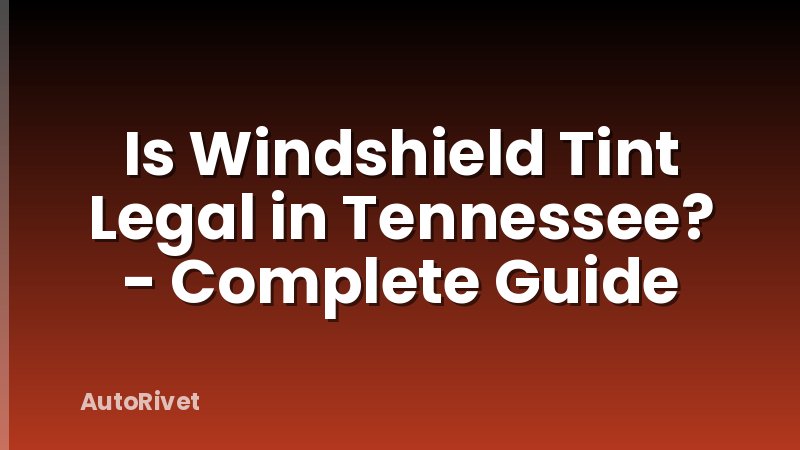Is Windshield Tint Legal in Tennessee? - Complete Guide
