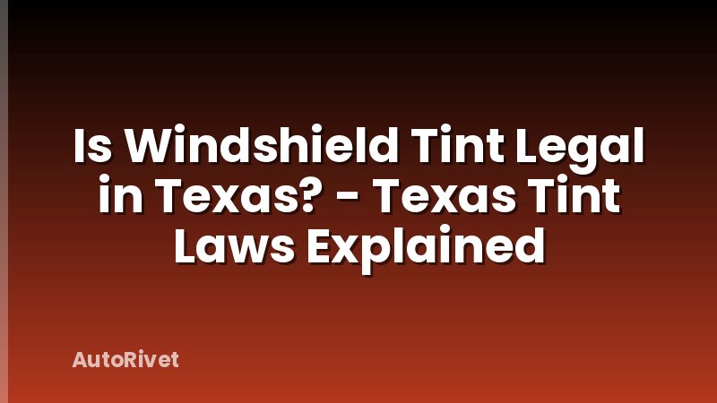 Is Windshield Tint Legal in Texas? - Texas Tint Laws Explained