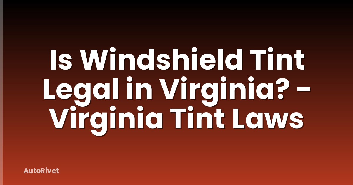 Is Windshield Tint Legal in Virginia? - Virginia Tint Laws