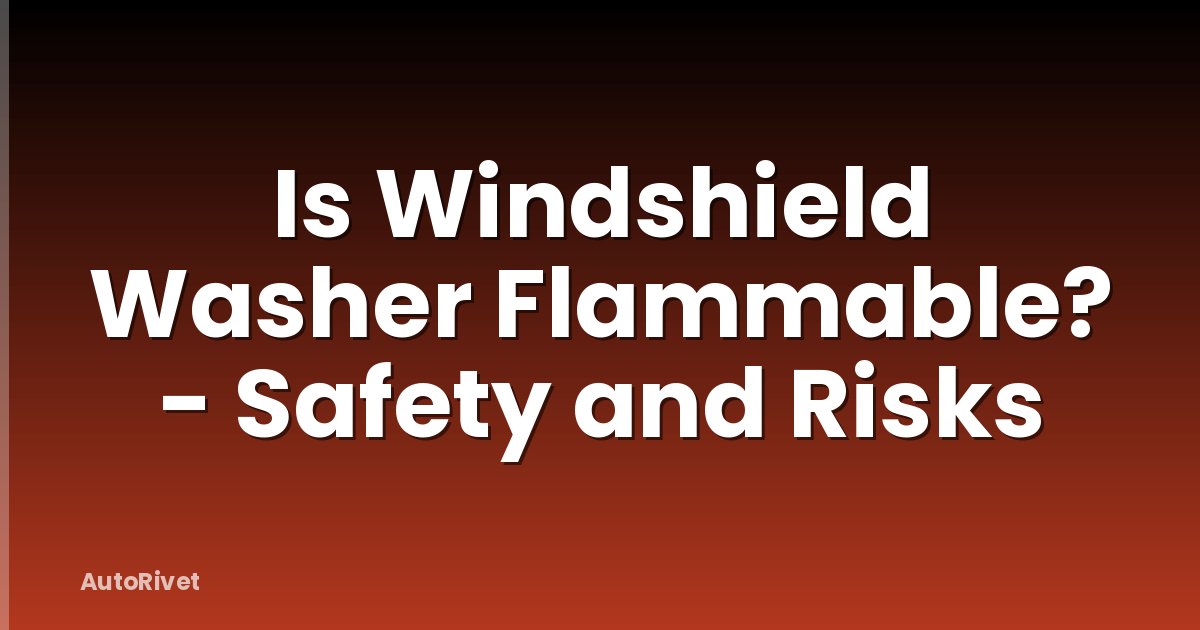 Is Windshield Washer Flammable? - Safety and Risks