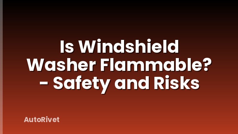 Is Windshield Washer Flammable? - Safety and Risks