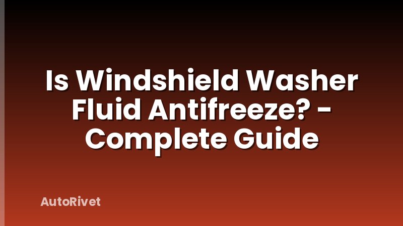 Is Windshield Washer Fluid Antifreeze? - Complete Guide
