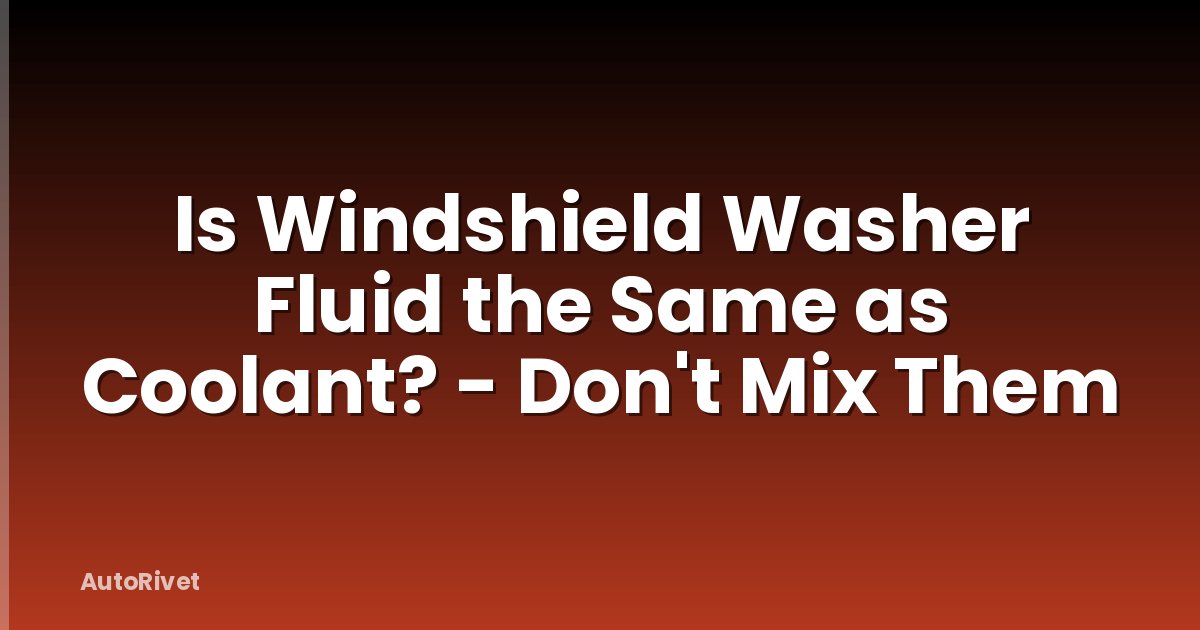 Is Windshield Washer Fluid the Same as Coolant? - Don't Mix Them