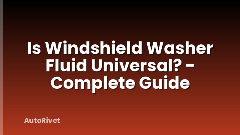 Is Windshield Washer Fluid Universal? - Complete Guide