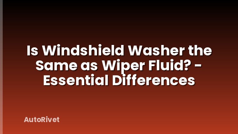 Is Windshield Washer the Same as Wiper Fluid? - Essential Differences