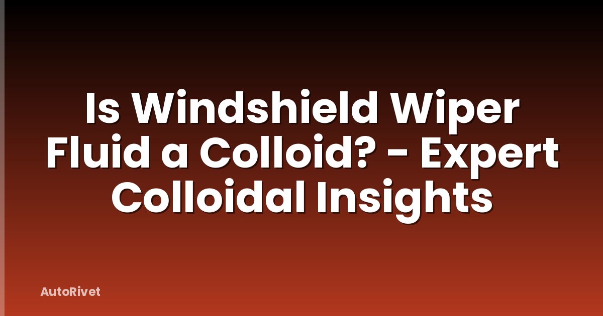 Is Windshield Wiper Fluid a Colloid? - Expert Colloidal Insights
