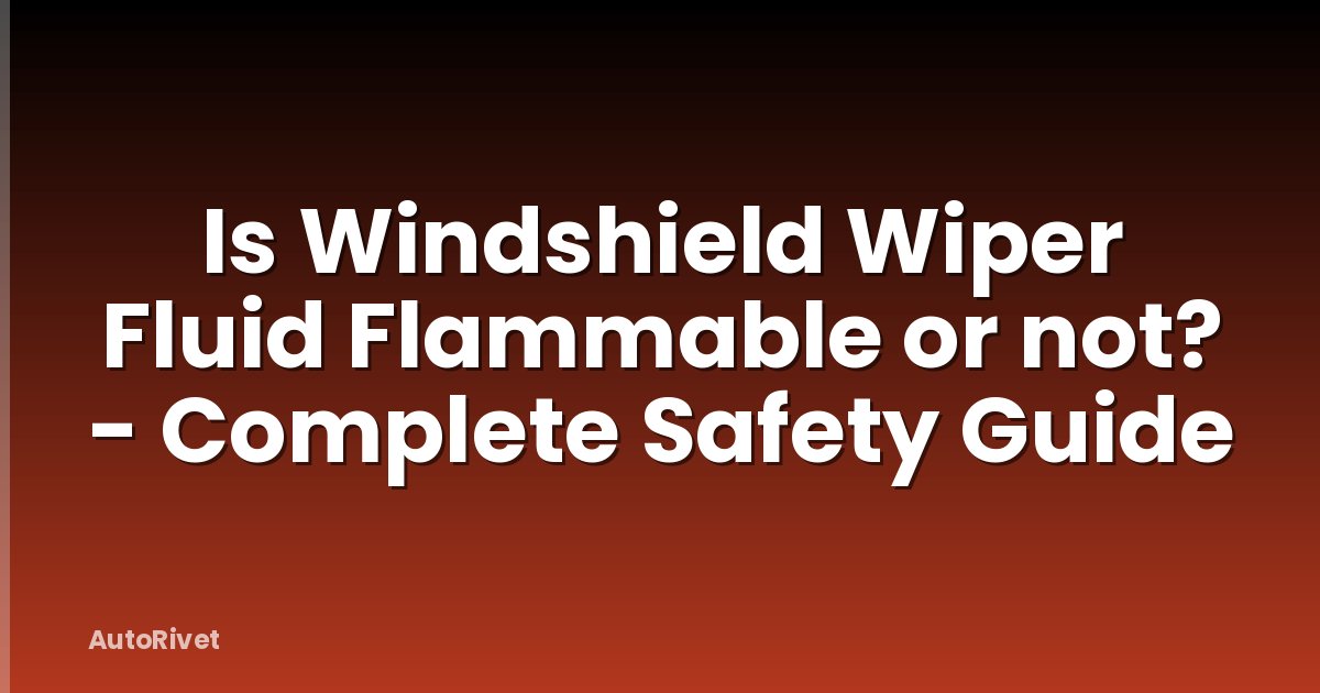 Is Windshield Wiper Fluid Flammable or not? - Complete Safety Guide