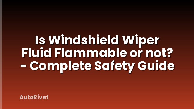 Is Windshield Wiper Fluid Flammable or not? - Complete Safety Guide