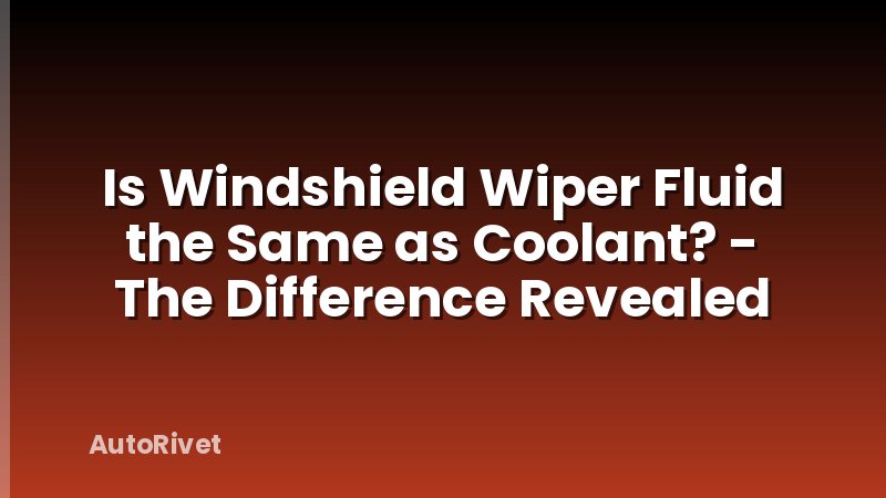 Is Windshield Wiper Fluid the Same as Coolant? - The Difference Revealed