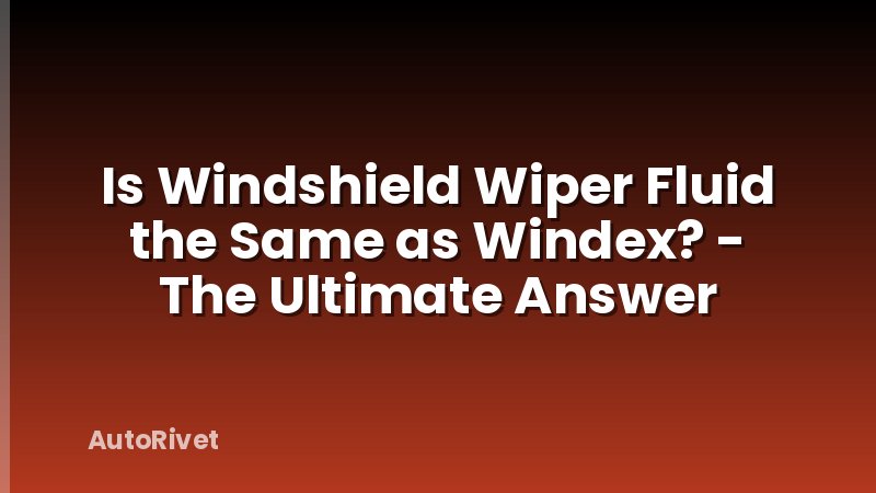 Is Windshield Wiper Fluid the Same as Windex? - The Ultimate Answer