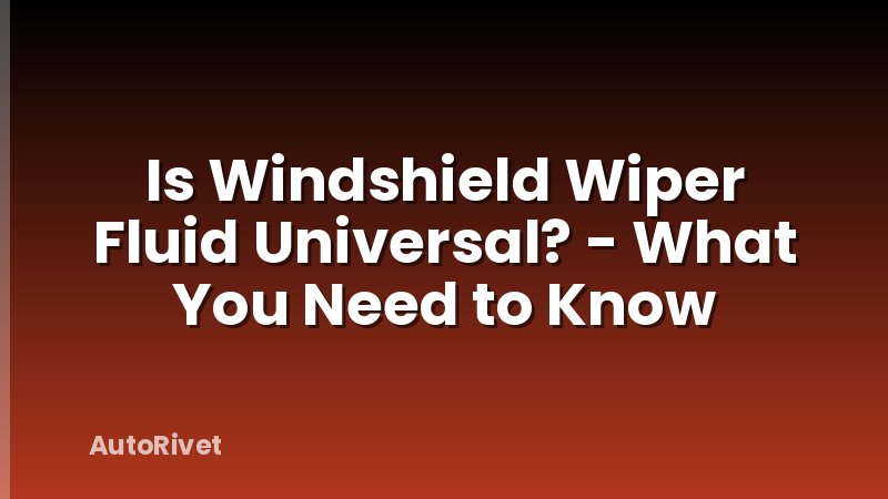 Is Windshield Wiper Fluid Universal? - What You Need to Know