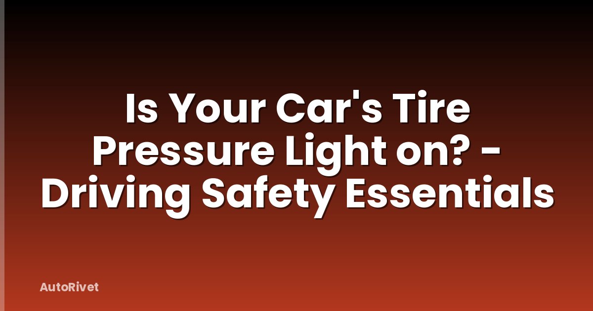 Is Your Car's Tire Pressure Light on? - Driving Safety Essentials
