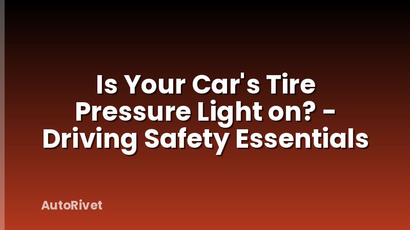 Is Your Car's Tire Pressure Light on? - Driving Safety Essentials