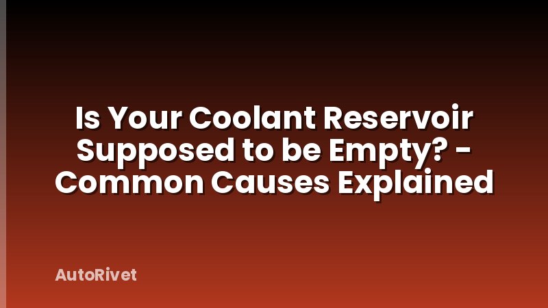 Is Your Coolant Reservoir Supposed to be Empty? - Common Causes Explained