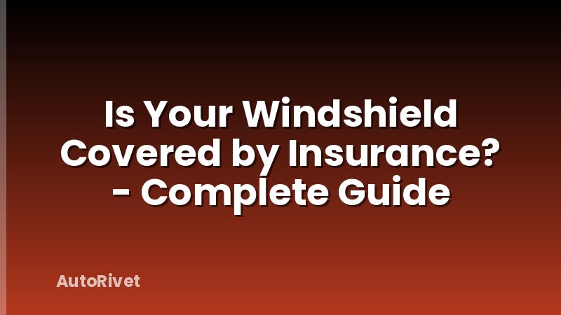 Is Your Windshield Covered by Insurance? - Complete Guide