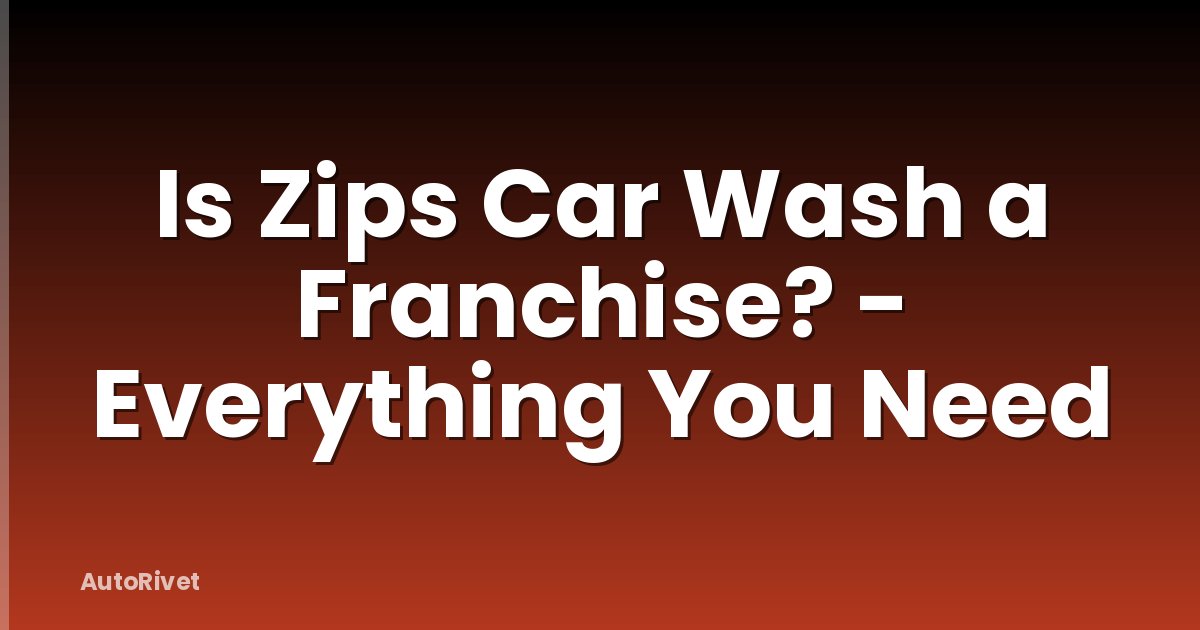Is Zips Car Wash a Franchise? - Everything You Need