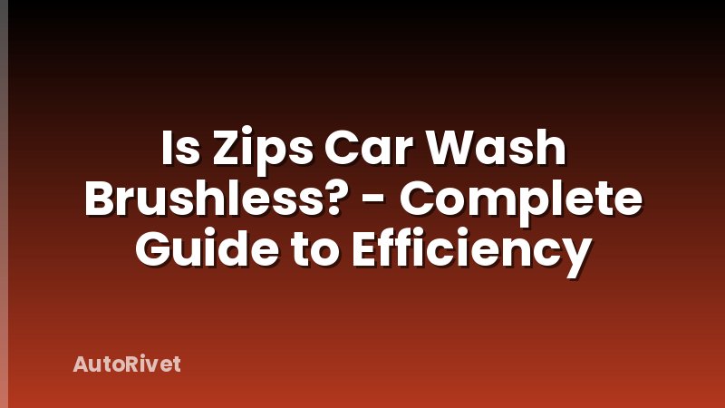 Is Zips Car Wash Brushless? - Complete Guide to Efficiency