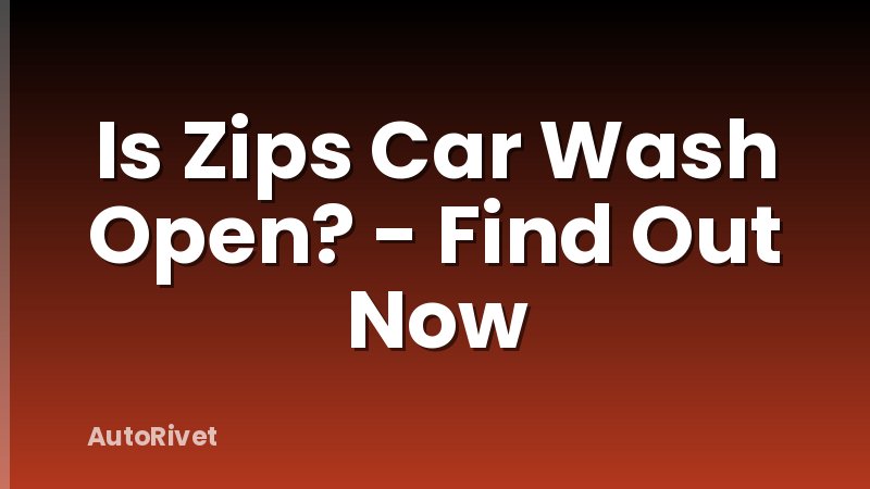 Is Zips Car Wash Open? - Find Out Now