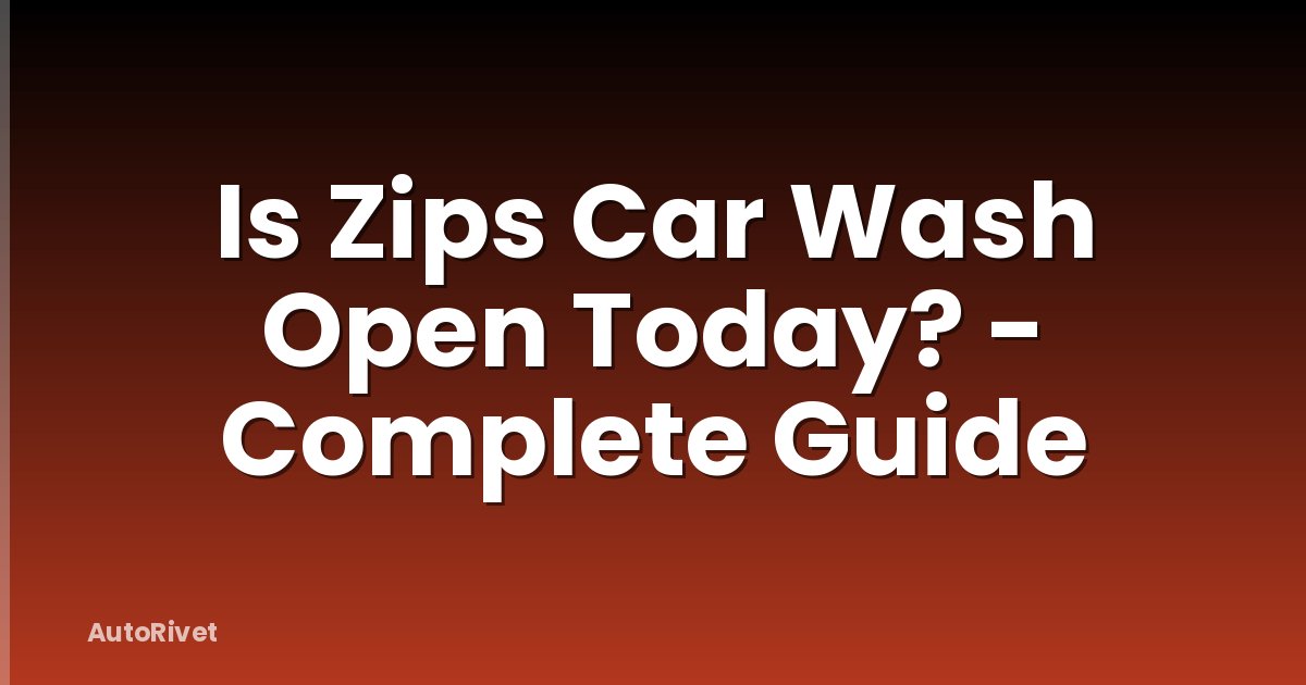 Is Zips Car Wash Open Today? - Complete Guide