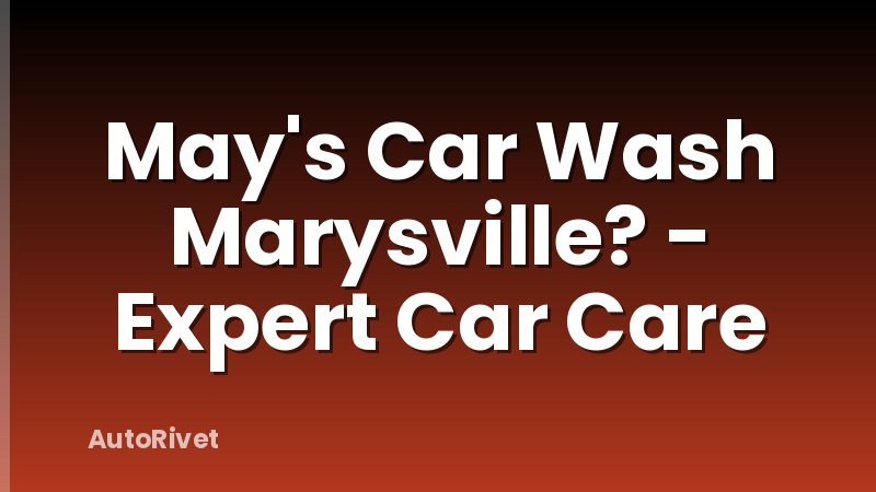 May's Car Wash Marysville? - Expert Car Care