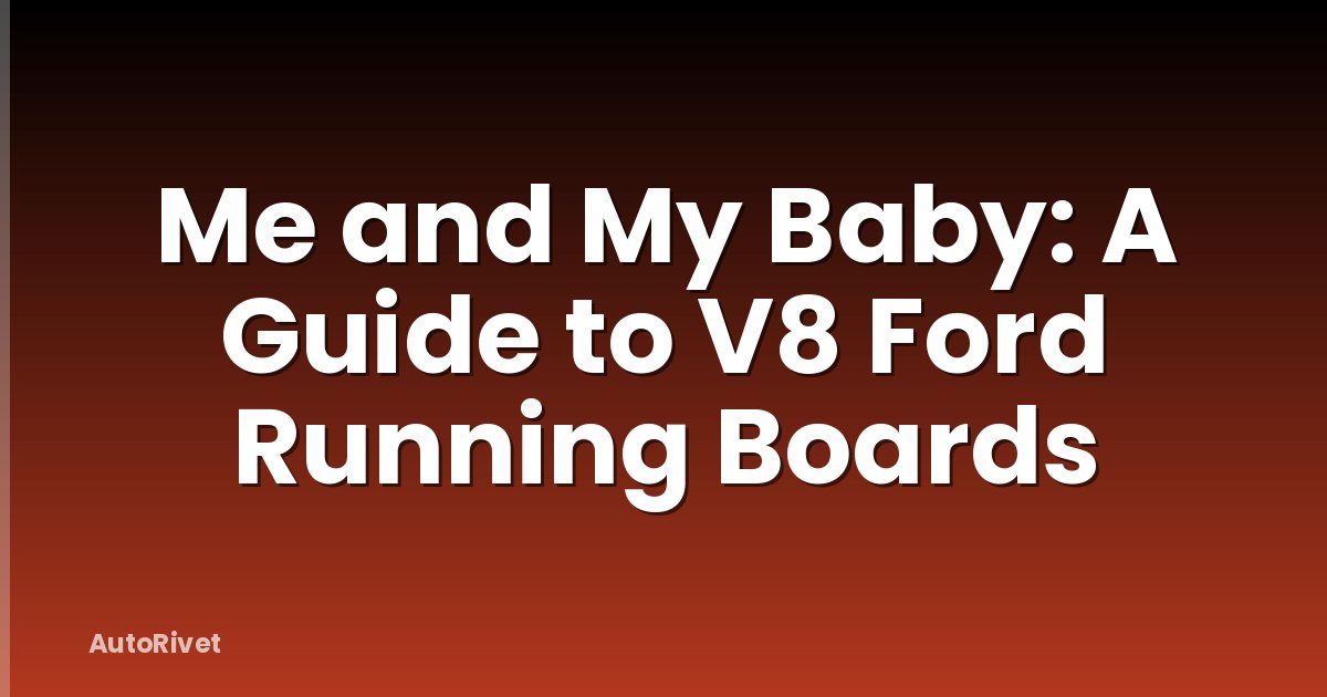 Me and My Baby: A Guide to V8 Ford Running Boards