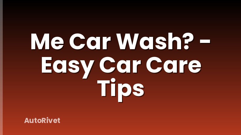 Me Car Wash? - Easy Car Care Tips