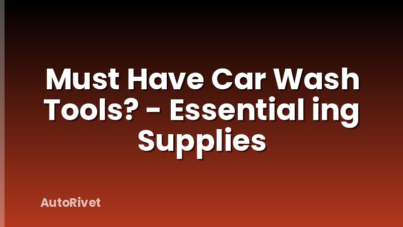 Must Have Car Wash Tools? - Essential ing Supplies