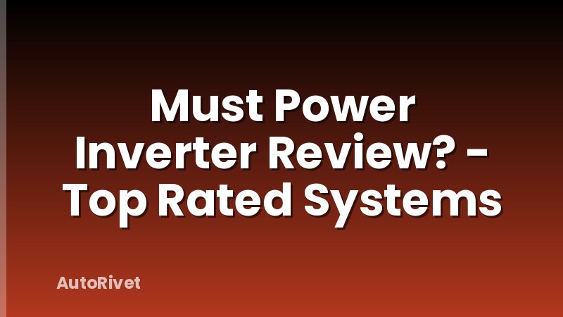 Must Power Inverter Review? - Top Rated Systems