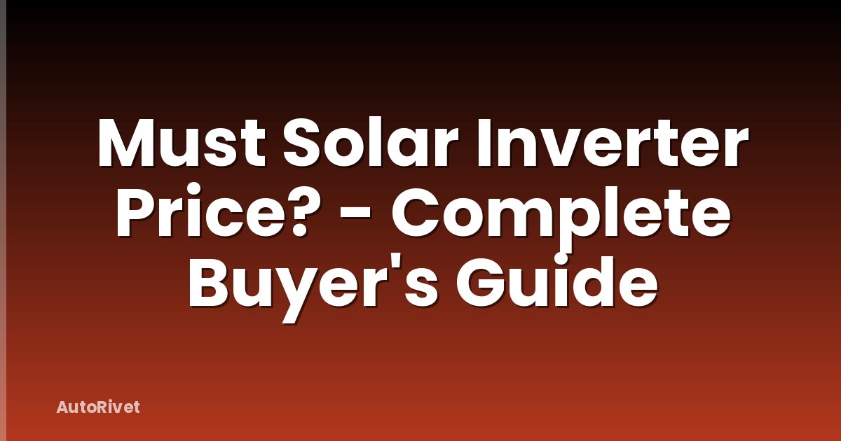 Must Solar Inverter Price? - Complete Buyer's Guide
