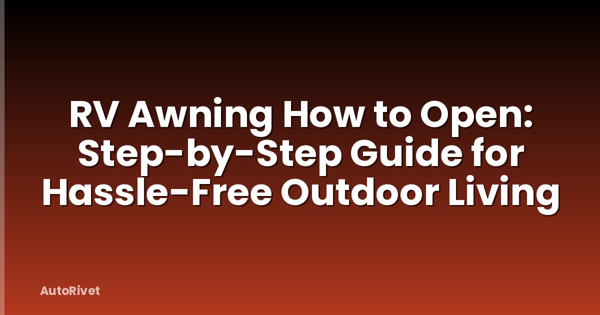 RV Awning How to Open: Step-by-Step Guide for Hassle-Free Outdoor Living