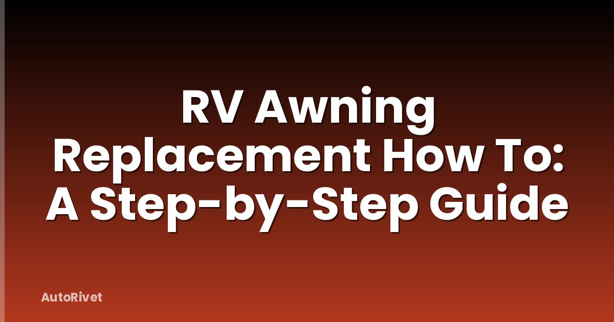 RV Awning Replacement How To: A Step-by-Step Guide