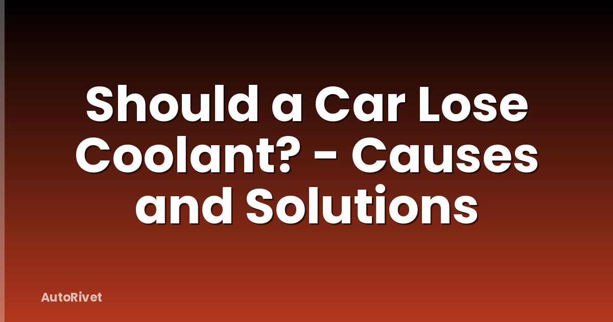 Should a Car Lose Coolant? - Causes and Solutions
