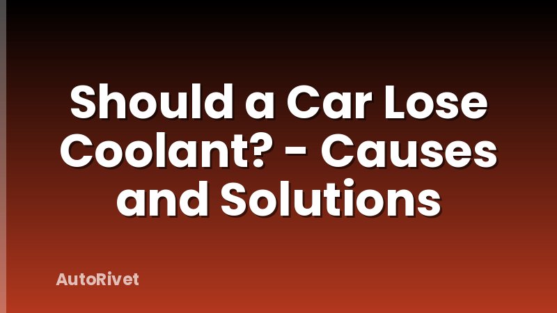 Should a Car Lose Coolant? - Causes and Solutions