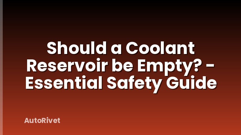 Should a Coolant Reservoir be Empty? - Essential Safety Guide