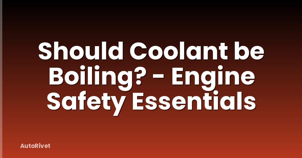 Should Coolant be Boiling? - Engine Safety Essentials
