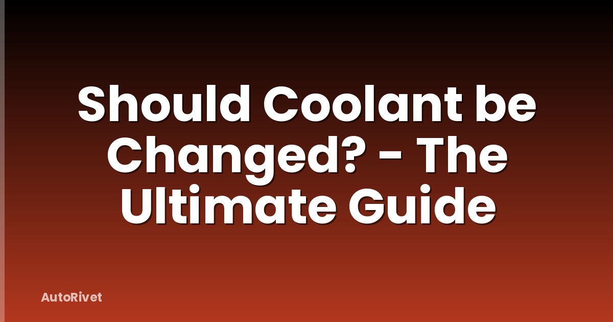 Should Coolant be Changed? - The Ultimate Guide
