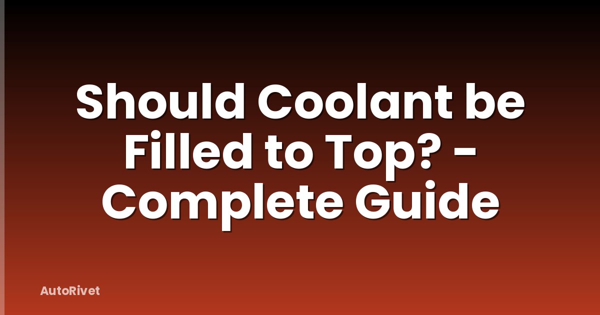 Should Coolant be Filled to Top? - Complete Guide