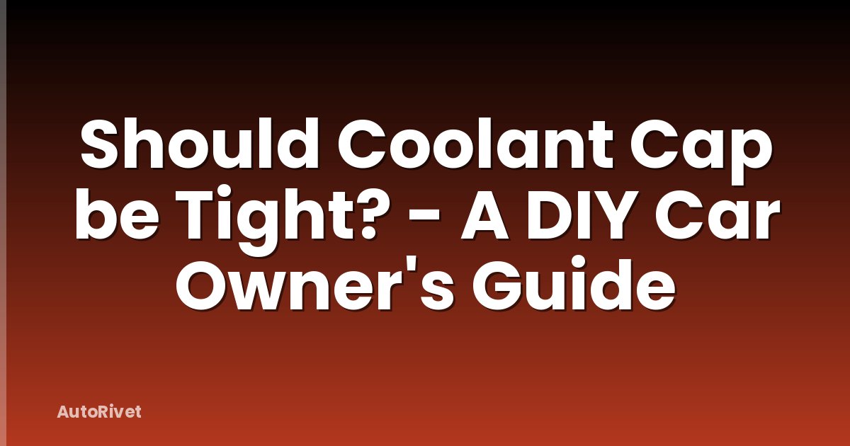 Should Coolant Cap be Tight? - A DIY Car Owner's Guide