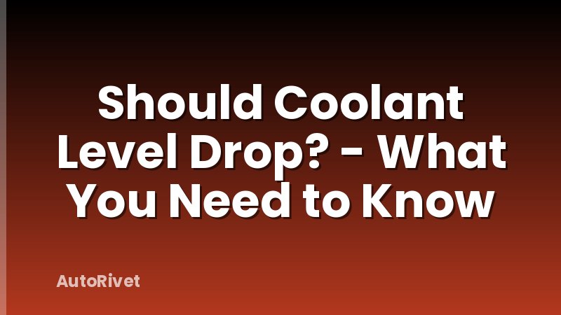 Should Coolant Level Drop? - What You Need to Know
