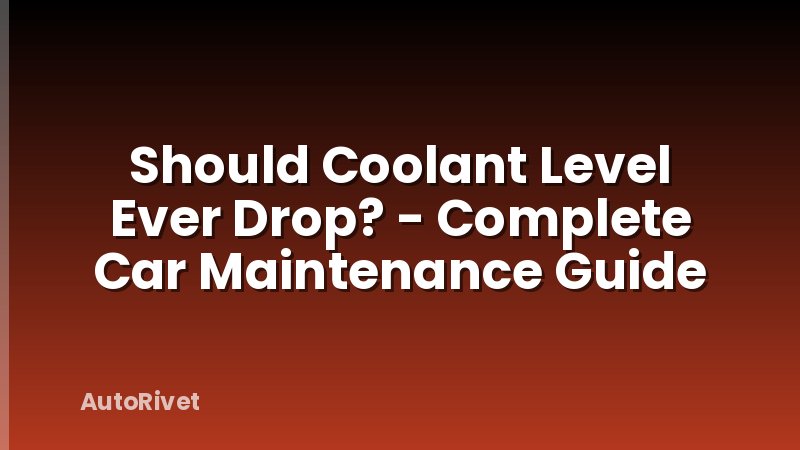 Should Coolant Level Ever Drop? - Complete Car Maintenance Guide