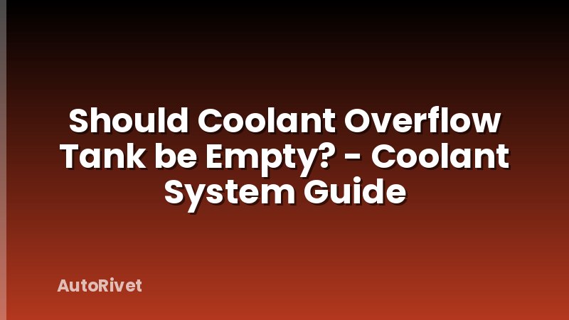 Should Coolant Overflow Tank be Empty? - Coolant System Guide