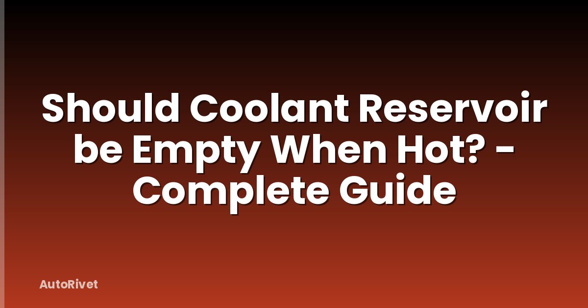 Should Coolant Reservoir be Empty When Hot? - Complete Guide